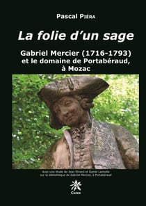 La folie d'un sage - Gabriel Mercier (1716-1793) et le domaine de Portabéraud, à Mozac