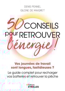 50 conseils pour retrouver l'énergie ! - Vos journées de travail sont longues, fastidieuses ? Le guide complet pour recharger vos batteries et retrouver la pêche