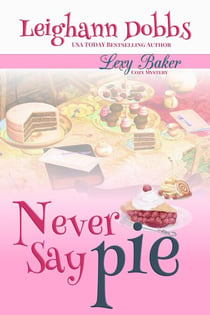 Never Say Pie - Lexy Baker Cozy Mystery Series, #14