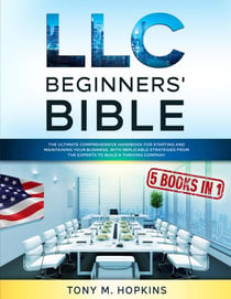 LLC BEGINNERS’ BIBLE: 5 BOOKS IN 1 | The Ultimate Comprehensive Handbook for Starting and Maintaining Your Business, with Replicable Strategies from the Experts to Build a Thriving Company