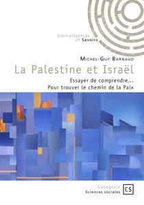 La Palestine et Israël - Essayer de comprendre… Pour trouver le chemin de la Paix