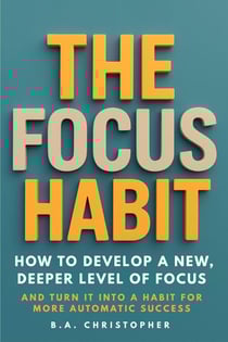 The Focus Habit - How to Build a Habit of Focus &amp; Achieve Your Goals