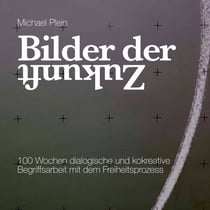 Bilder der Zukunft - 100 Wochen dialogische und kokreative Begriffsarbeit mit dem Freiheitsprozess