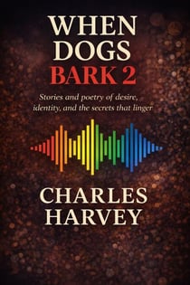 When Dogs Bark 2: Stories and Poetry of Desire and Identity - Dogs Bark, #2
