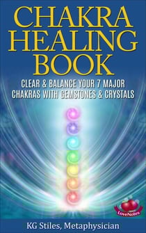 The Chakra Healing Book - Clear &amp; Balance Your 7 Major Chakras with Gemstones &amp; Crystals - Chakra Healing