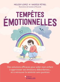 Tempêtes émotionnelles - Des solutions efficaces pour aider mon enfant à apprivoiser ses émotions débordantes... et à retrouver la sérénité sans punition