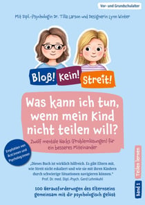 Was kann ich tun, wenn mein Kind nicht teilen will? - Zwölf mentale Hacks (Problemlösungen) für ein besseres Miteinander