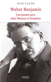 Walter Benjamin - Une pensée juive entre Moscou et Jérusalem