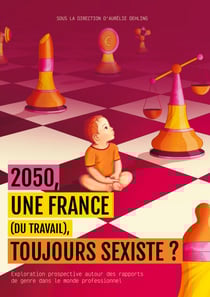 2050, une France (du travail) toujours sexiste ? - Exploration prospective autour des rapports de genre dans le monde professionnel