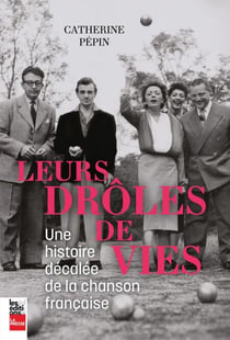 Leurs drôles de vies - Une histoire décalée de la chanson française