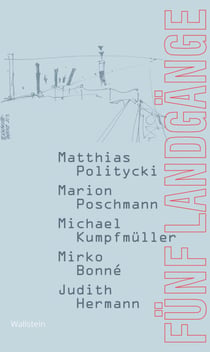 Fünf Landgänge - Matthias Politycki, Marion Poschmann, Michael Kumpfmüller, Mirko Bonné, Judith Hermann