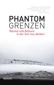 Phantomgrenzen - Räume und Akteure in der Zeit neu denken