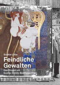Feindliche Gewalten - Das Ringen um Gustav Klimts Beethovenfries