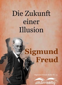 Die Zukunft einer Illusion - Sigmund-Freud-Reihe Nr. 15