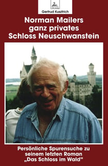 Norman Mailers ganz privates Schloss Neuschwanstein - Persönliche Spurensuche zu seinem letzten Roman "Das Schloss im Wald"