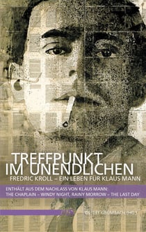 Treffpunkt im Unendlichen - Fredric Kroll - Ein Leben für Klaus Mann. Enthält aus dem Nachlass von Klaus Mann: The Chaplain - Windy Night, Rainy Morrow - The Last Day