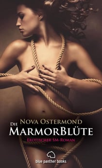 Die MarmorBlüte | Erotischer SM-Roman - Kann er ihre neue Gier nach Dominanz befriedigen ...?