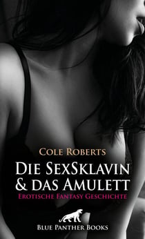 Die SexSklavin und das Amulett | Erotische Fantasy Geschichte - Sie muss ihnen zu Willen sein ...