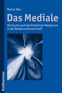 Das Mediale - Die Suche nach der Einheit der Religionen in der Religionswissenschaft