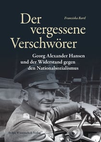 Der vergessene Verschwörer - Georg Alexander Hansen und der Widerstand gegen den Nationalsozialismus