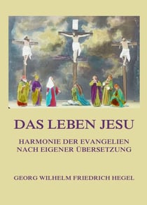 Das Leben Jesu - Harmonie der Evangelien nach eigener Übersetzung