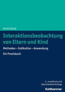 Interaktionsbeobachtung von Eltern und Kind - Methoden - Indikation - Anwendung. Ein Praxisbuch