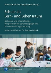 Schule als Lern- und Lebensraum - Nationale und internationale Perspektiven der Schulpädagogik und Schulentwicklungsforschung. Festschrift für Prof. Dr. Barbara Drinck