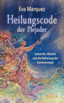 HEILUNGSCODE DER PLEJADER Band 1: Lemurien, Atlantis und die Befreiung der Seelenenergie