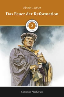 Das Feuer der Reformation - Martin Luther