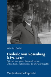 Frederic von Rosenberg (1874–1937) - Diplomat vom späten Kaiserreich bis zum Dritten Reich, Außenminister der Weimarer Republik