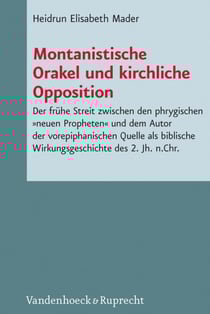 Montanistische Orakel und kirchliche Opposition - Der frühe Streit zwischen den phrygischen »neuen Propheten« und dem Autor der vorepiphanischen Quelle als biblische Wirkungsgeschichte des 2. Jh. n.Chr
