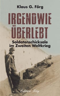 Irgendwie überlebt - Soldatenschicksale im Zweiten Weltkrieg