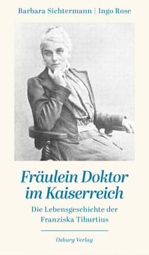 Fräulein Doktor im Kaiserreich - Die Lebensgeschichte der Franziska Tiburtius