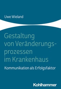 Gestaltung von Veränderungsprozessen im Krankenhaus - Kommunikation als Erfolgsfaktor