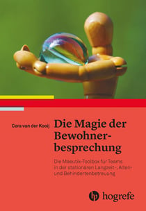 Die Magie der Bewohnerbesprechung - Die Mäeutik-Toolbox für Teams in der stationären Langzeit-, Alten- und Behindertenbetreuung