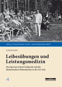 Leibesübungen und Leistungsmedizin - Der Sportarzt Karl Gebhardt und die Heilanstalten Hohenlychen in der NS-Zeit