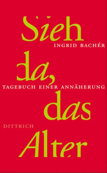 Sieh da, das Alter - Tagebuch einer Annäherung