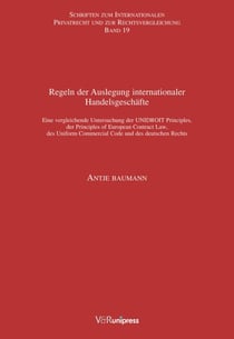 Regeln der Auslegung internationaler Handelsgeschäfte - Eine vergleichende Untersuchung der UNIDROIT Principles, der Principles of European Contract Law, des Uniform Commercial Code und des deutschen Rechts. E-BOOK