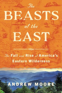 The Beasts of the East - The Fall and Rise of America’s Eastern Wilderness