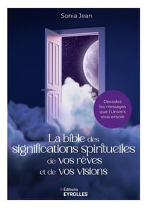 La bible des significations spirituelles de vos rêves et de vos visions - Décodez les messages que l'univers vous envoie