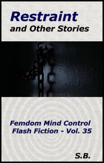 Restraint and Other Stories - Femdom Mind Control Flash Fiction, #35