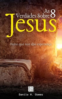 As 8 Verdades Sobre Jesus: Fatos que nos dão esperança