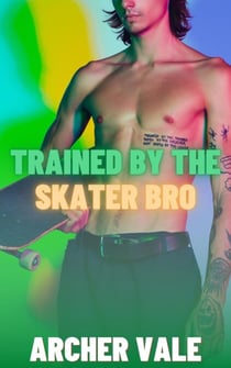Trained by the Skater Bro - Transformed by the Alpha Male, #3