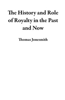 The History and Role of Royalty in the Past and Now