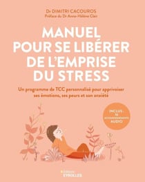 Manuel pour se libérer de l'emprise du stress - Un programme de TCC personnalisé pour apprivoiser ses émotions, ses peurs et son anxiété