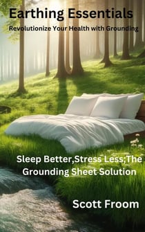Earthing Essentials: Revolutionize Your Health with Grounding