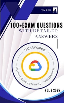 Google Cloud Data Engineer 100+ Practice Exam Questions With Well Explained Answers