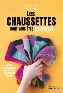 Les chaussettes dont vous êtes le héros - Mixez les techniques pour tricoter des modèles uniques