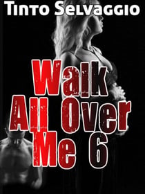 Walk All Over Me 6 - Walk All Over Me