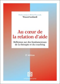 Au coeur de la relation d'aide - 2e éd. - Réflexion sur des fondamentaux de la thérapie et du coaching